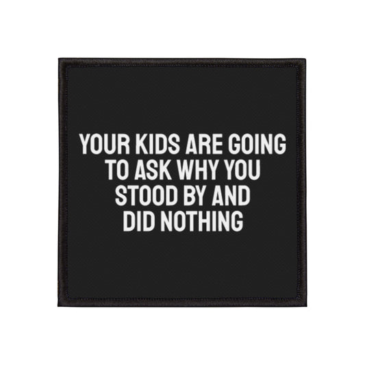 Your Kids Are Going To Ask Why You Stood By And Did Nothing - Iron-On Patch