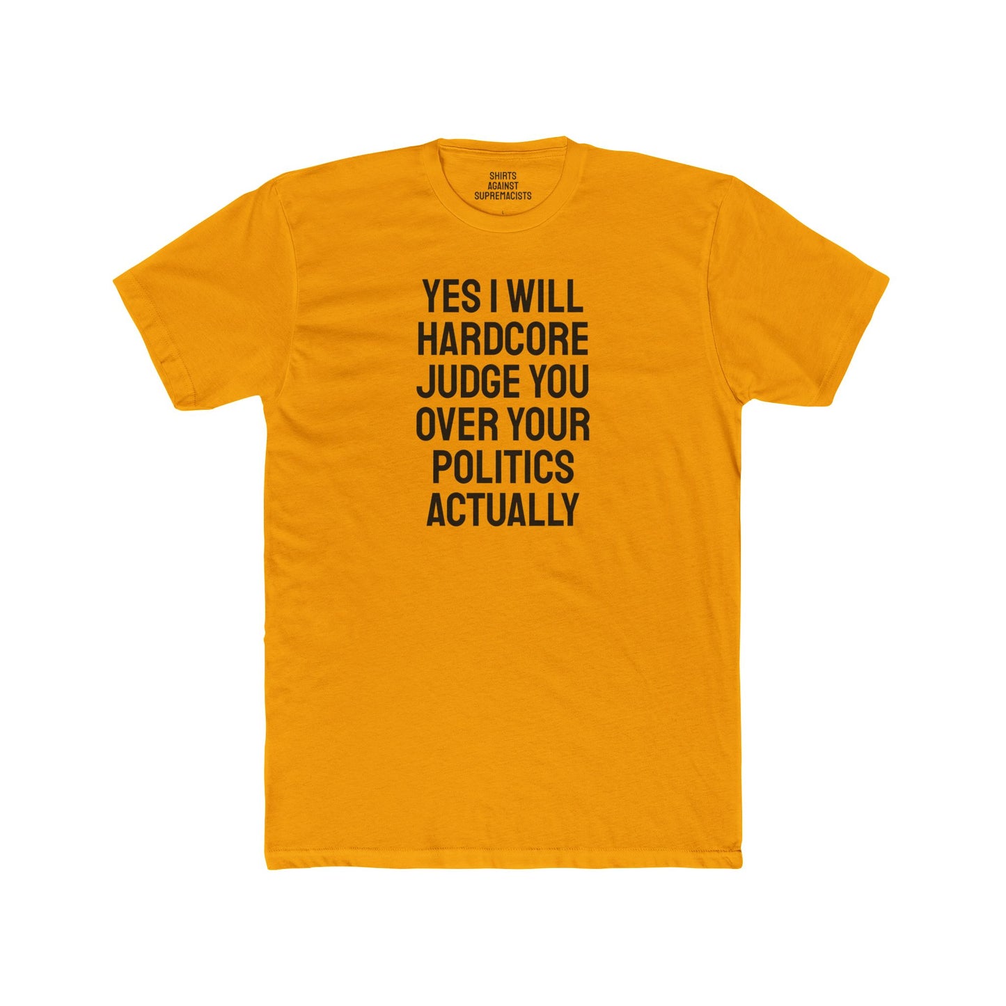 Yes I Will Hardcore Judge You Over Your Politics Actually - Unisex Cotton Crew Tee