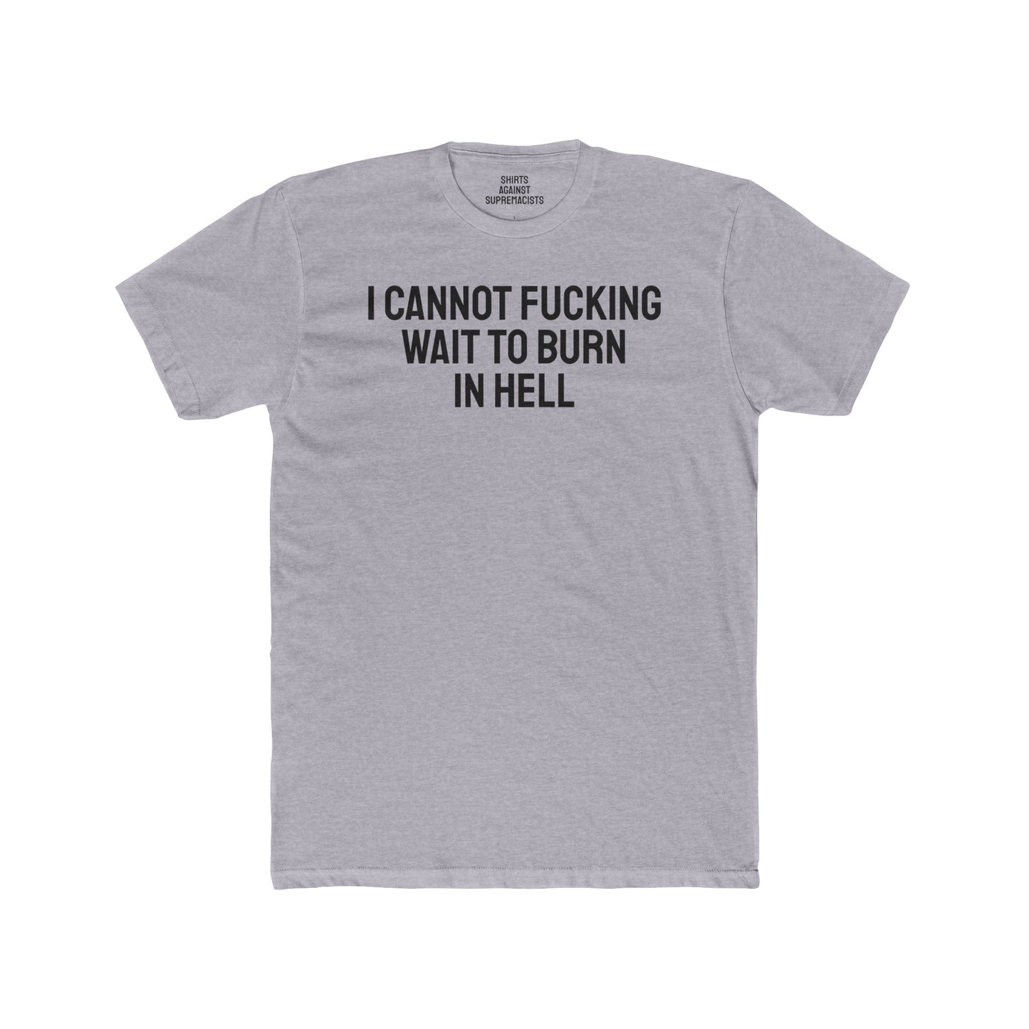 I Cannot Fucking Wait To Burn In Hell - Unisex Cotton Crew Tee