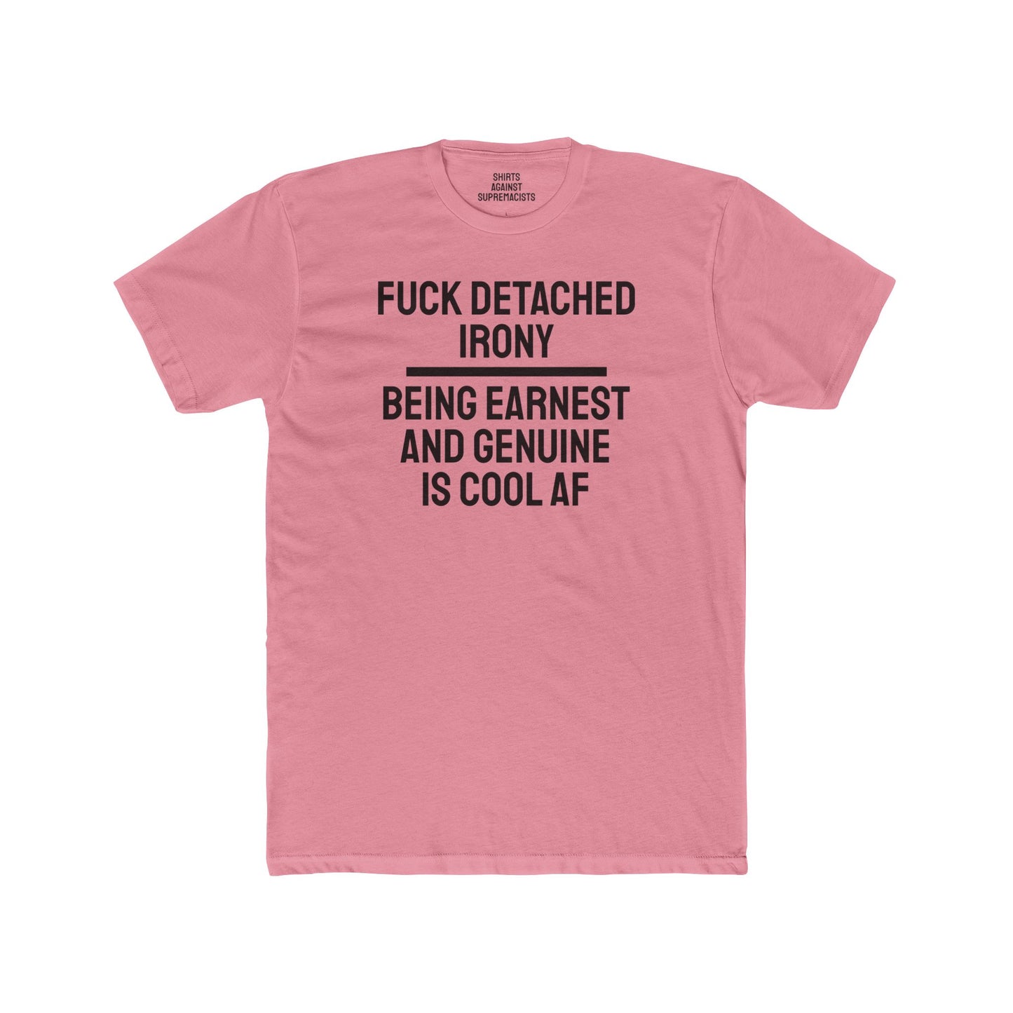 Fuck Detached Irony Being Earnest And Genuine Is Cool AF - Unisex Cotton Crew Tee