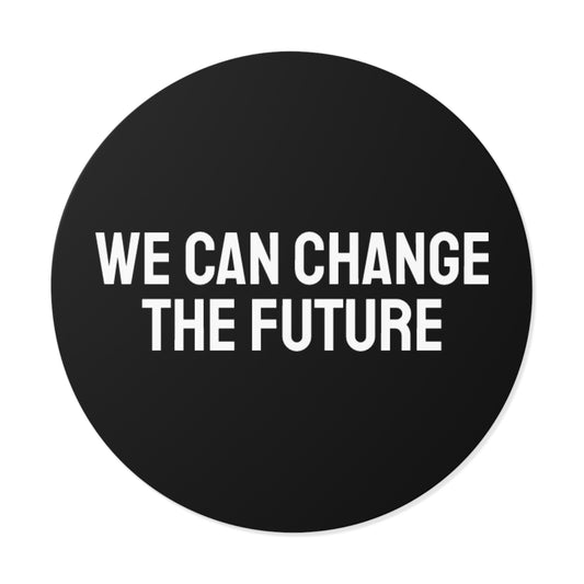 We Can Change The Future - Round Vinyl Stickers