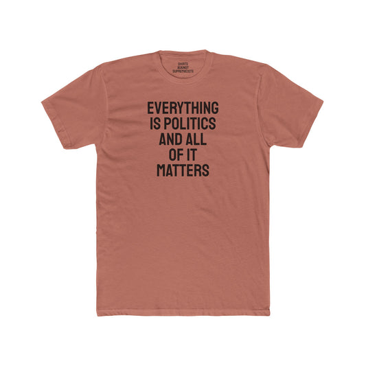 Everything Is Politics And All Of It Matters - Unisex Cotton Crew Tee