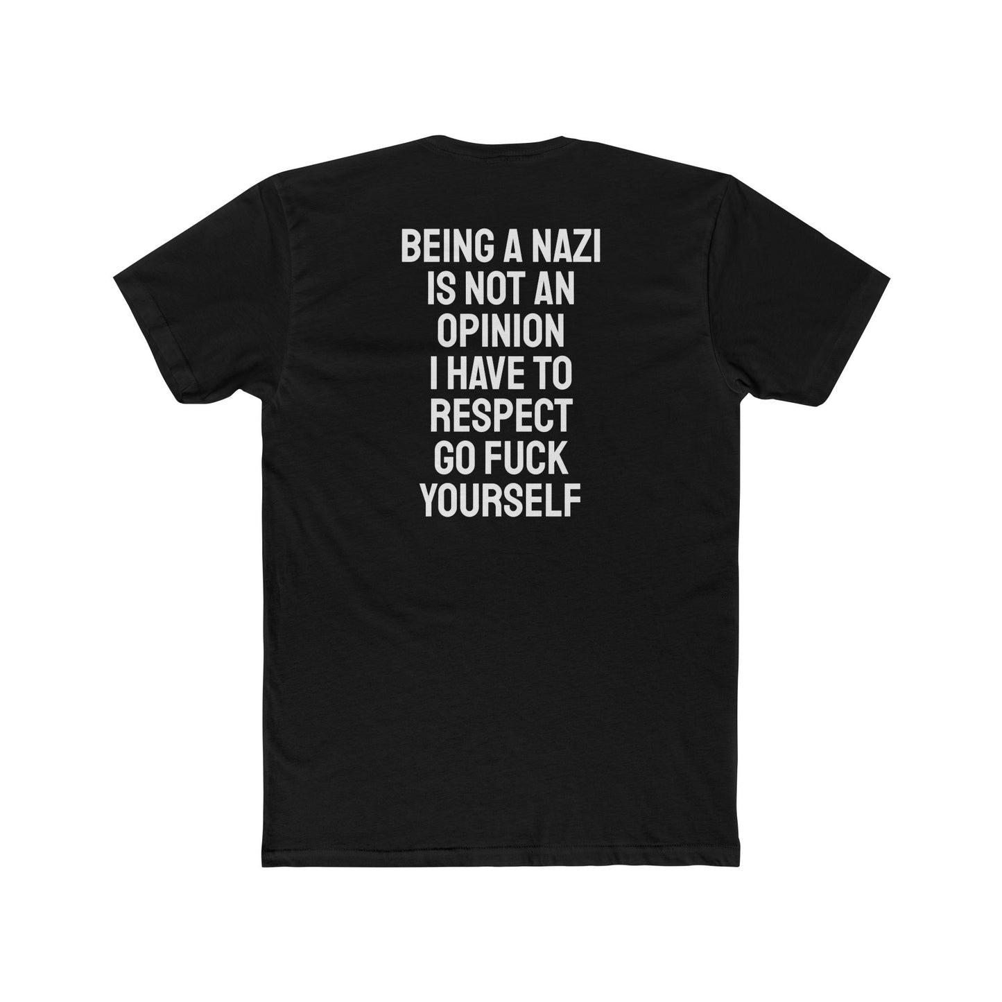 Being A Nazi Is Not An Opinion I Have To Respect Go Fuck Yourself - Unisex Cotton Crew Tee