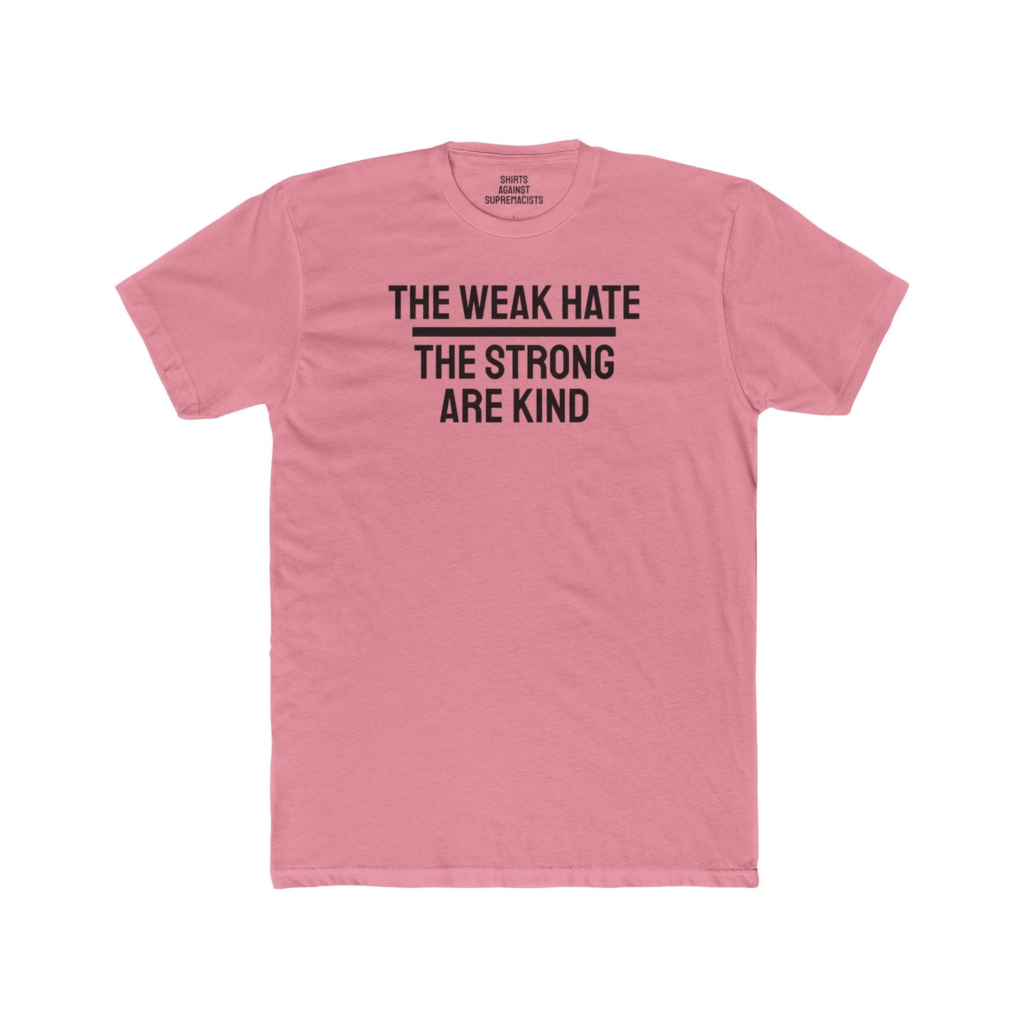 The Weak Hate The Strong Are Kind - Unisex Cotton Crew Tee