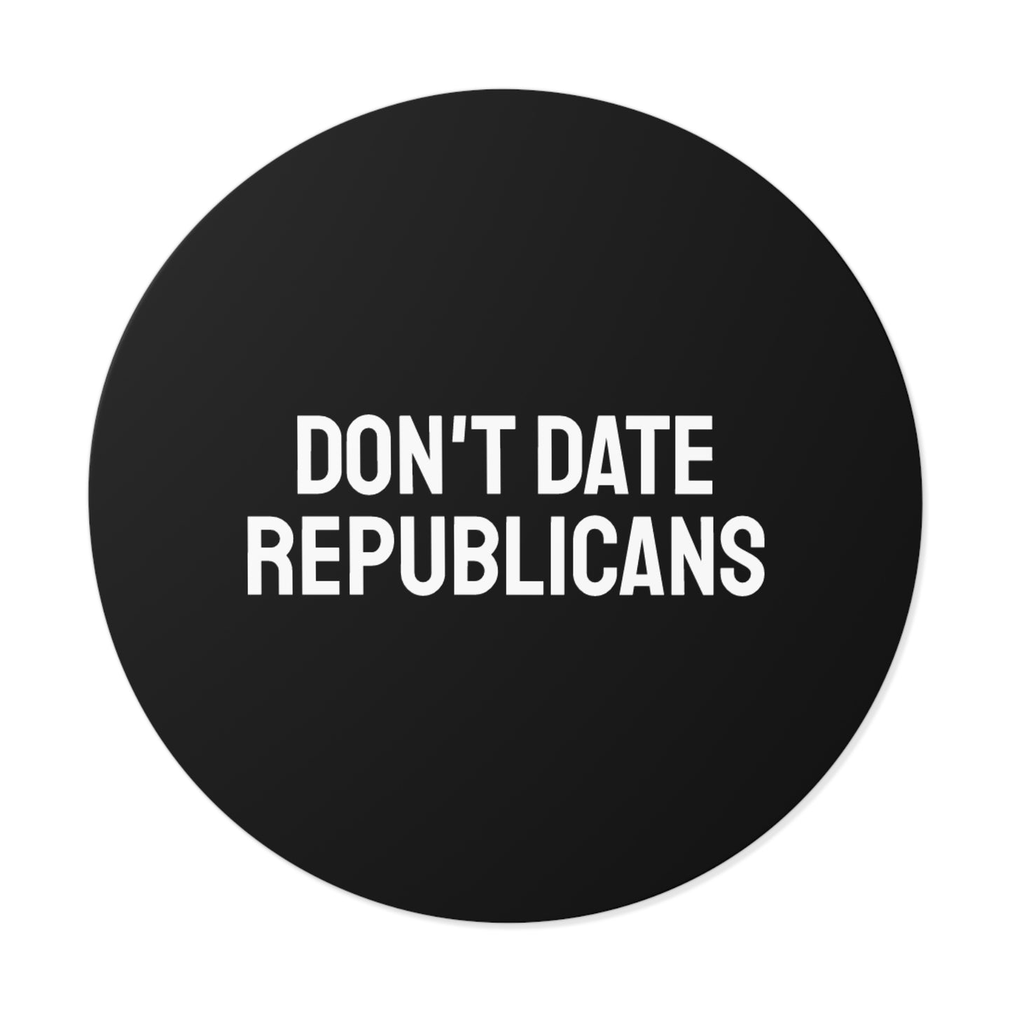 Don't Date Republicans - Round Vinyl Stickers