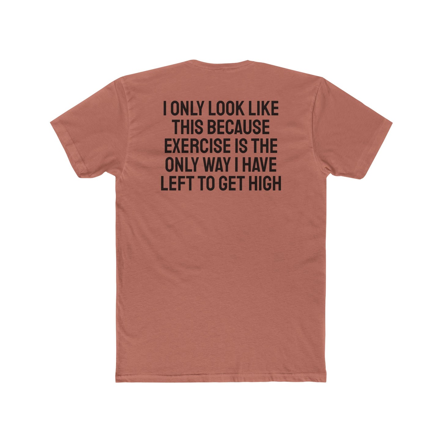 I Only Look Like This Because Exercise Is The Only Way I Have Left To Get High - Unisex Cotton Crew Tee