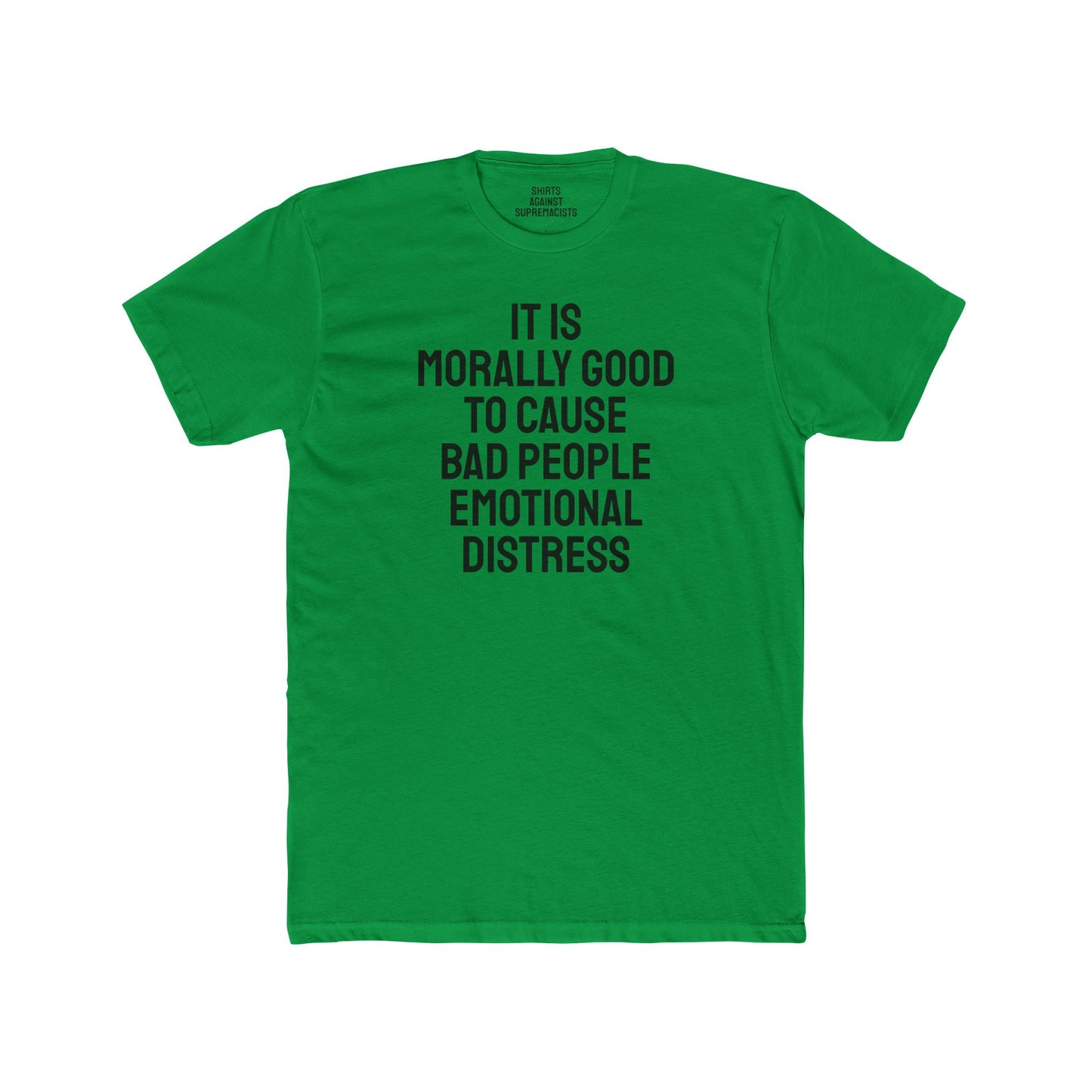 It Is Morally Good To Cause Bad People Emotional Distress - Unisex Cotton Crew Tee