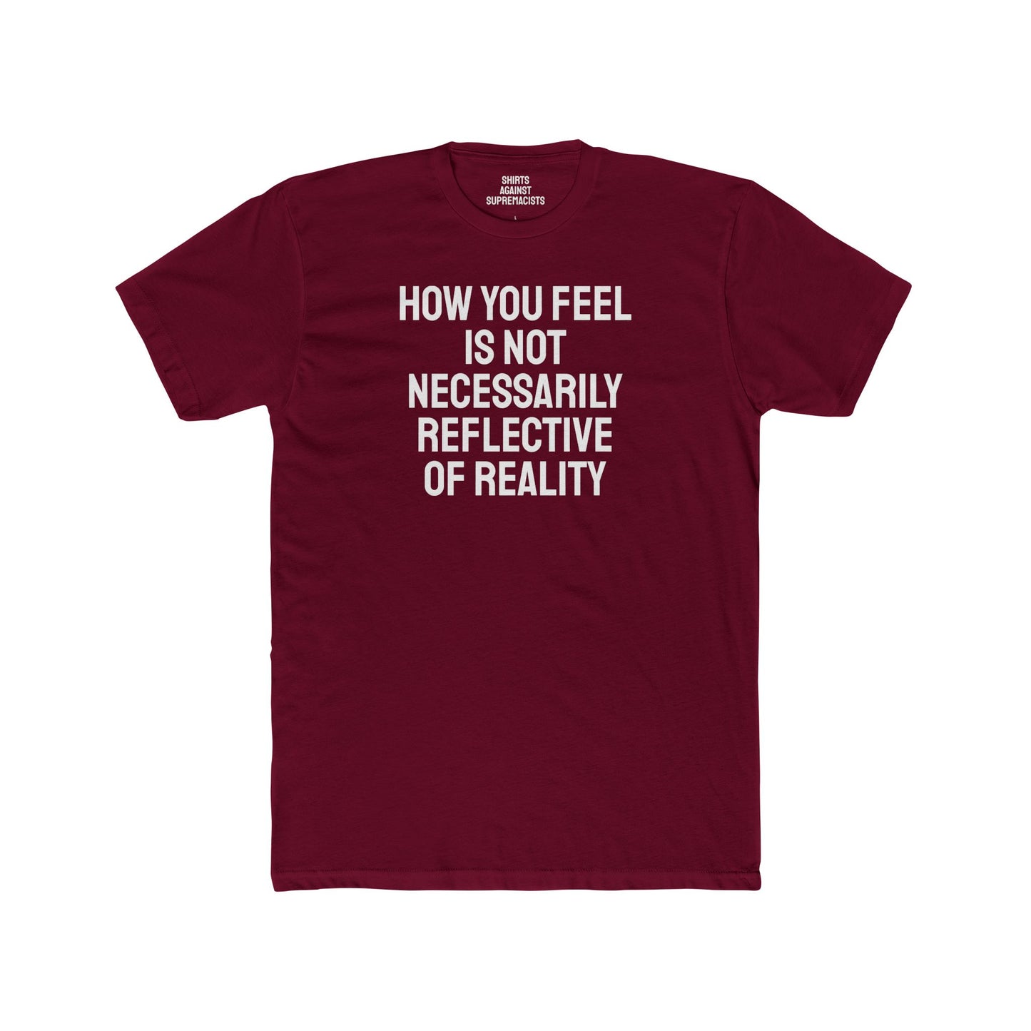 How You Feel Is Not Necessarily Reflective Of Reality - Unisex Cotton Crew Tee