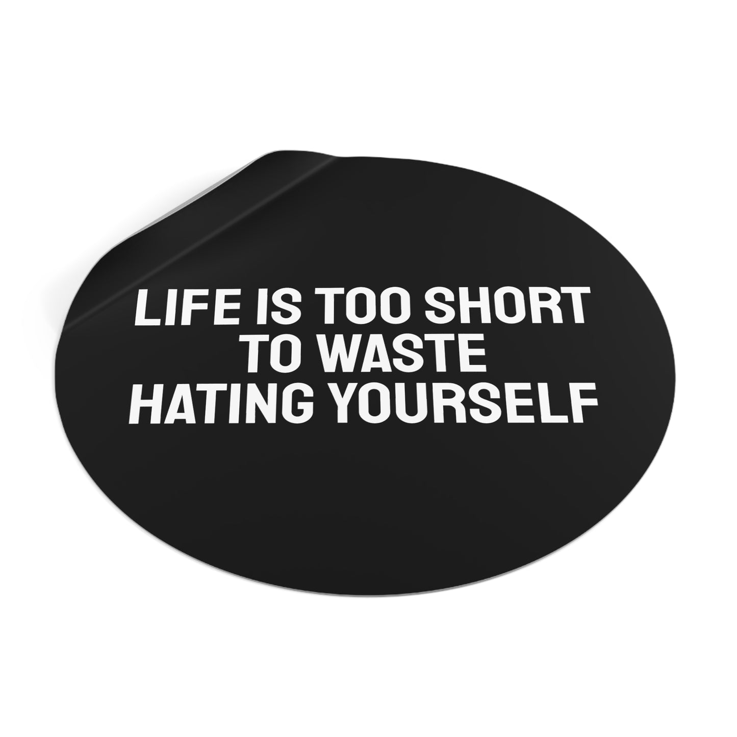 Life Is Too Short To Waste Hating Yourself - Round Vinyl Stickers