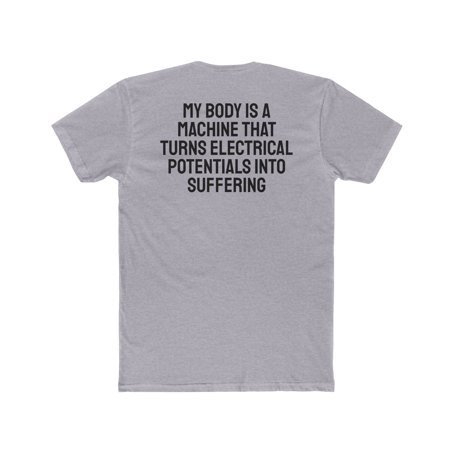 My Body Is A Machine That Turns Electrical Potentials Into Suffering - Unisex Cotton Crew Tee