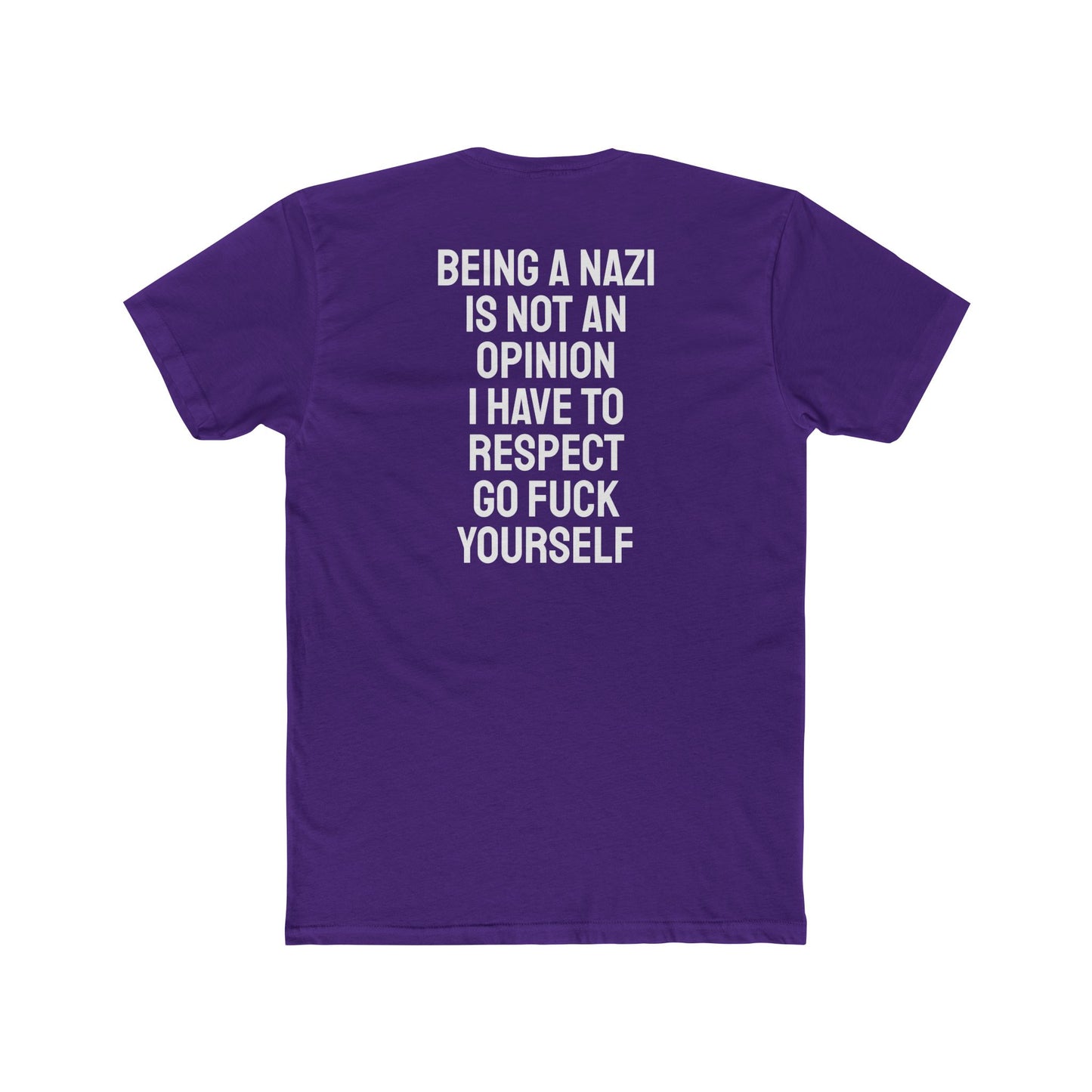 Being A Nazi Is Not An Opinion I Have To Respect Go Fuck Yourself - Unisex Cotton Crew Tee