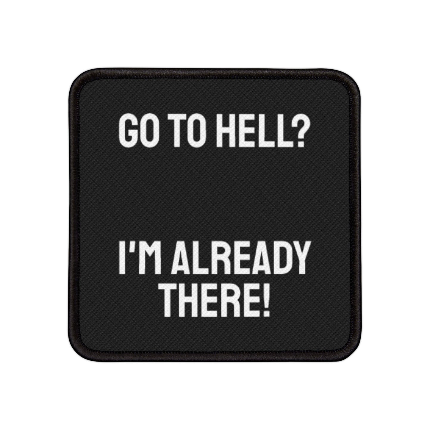 Go To Hell? I'm Already There! - Iron-On Patch