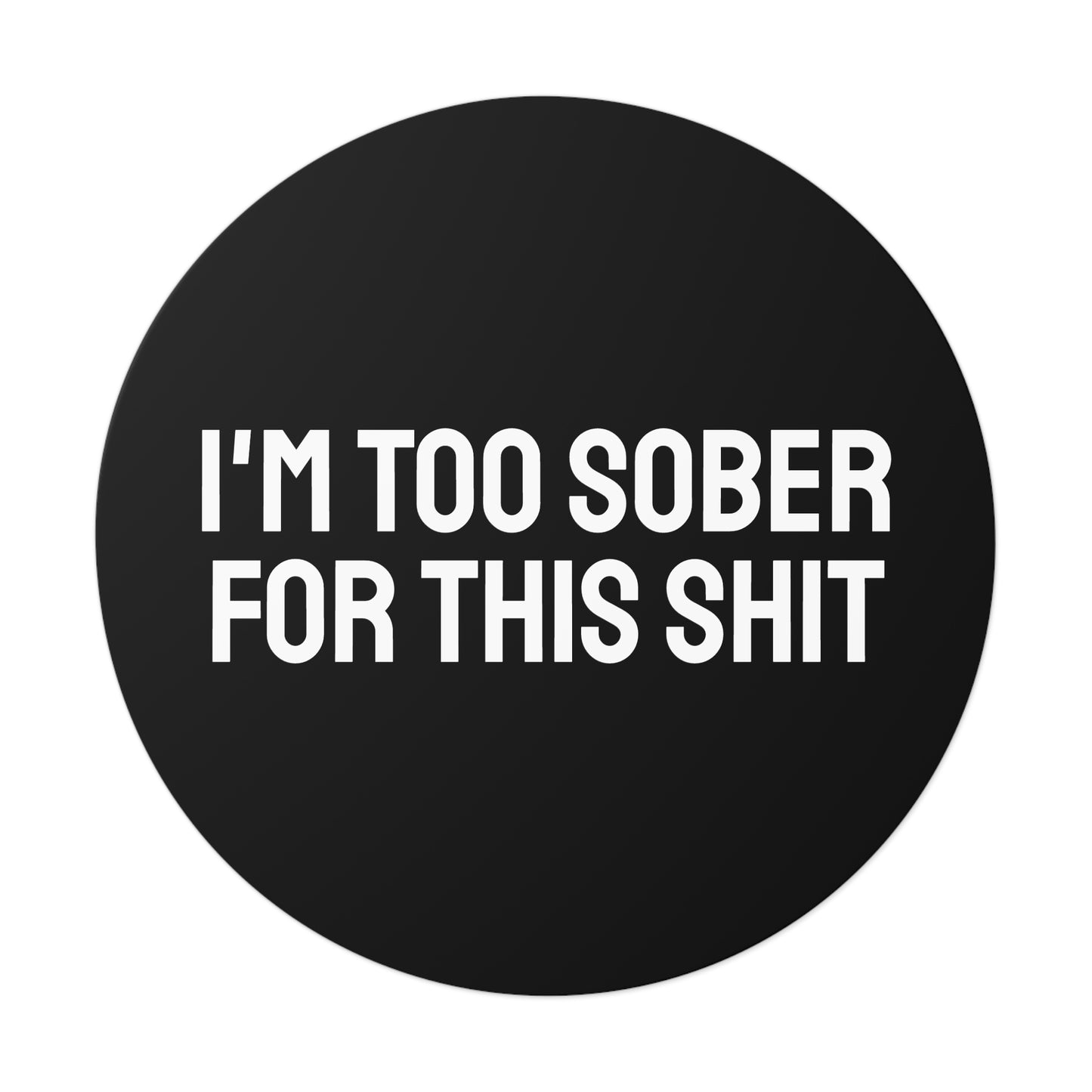 I'm Too Sober For This Shit - Round Vinyl Stickers