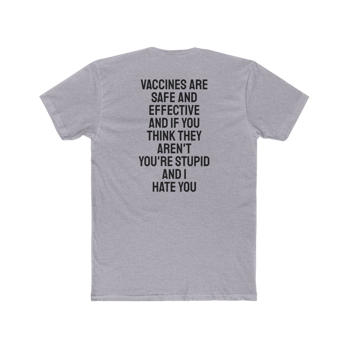 Vaccines Are Safe And Effective And If You Think They Aren't You're Stupid And I Hate You - Unisex Cotton Crew Tee
