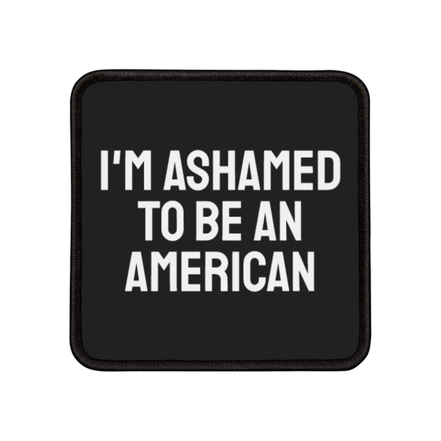 I'm Ashamed To Be An American - Iron-On Patch