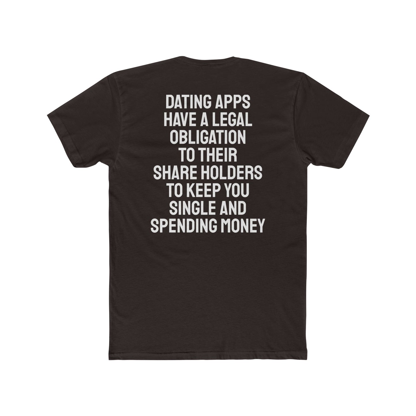 Dating Apps Have A Legal Obligation To Their Share Holders To Keep You Single And Spending Money - Unisex Cotton Crew Tee