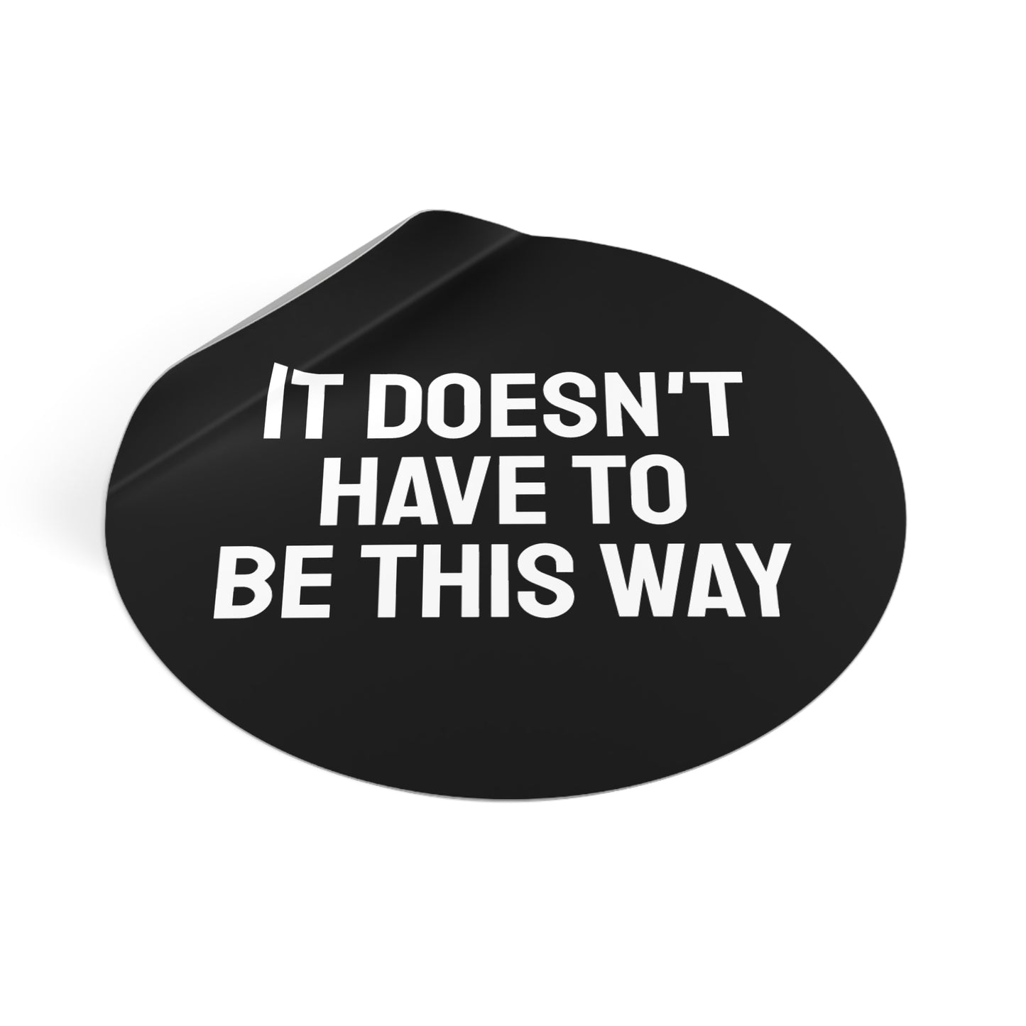 It Doesn't Have To Be This Way - Round Vinyl Stickers