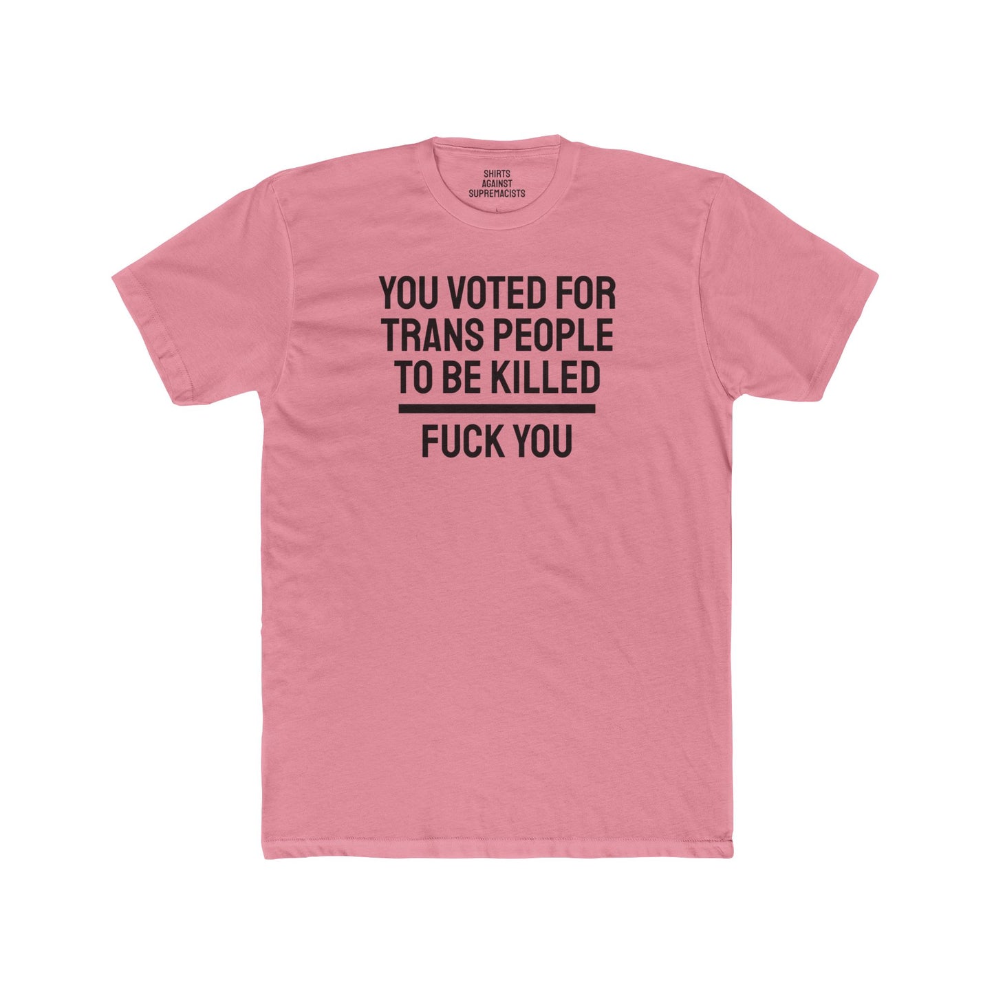 You Voted For Trans People To Be Killed Fuck You - Unisex Cotton Crew Tee