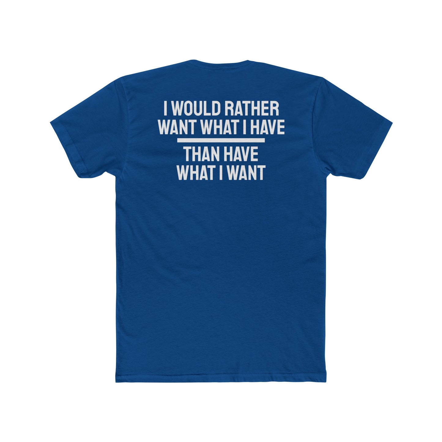 I Would Rather Want What I Have Than Have What I Want - Unisex Cotton Crew Tee