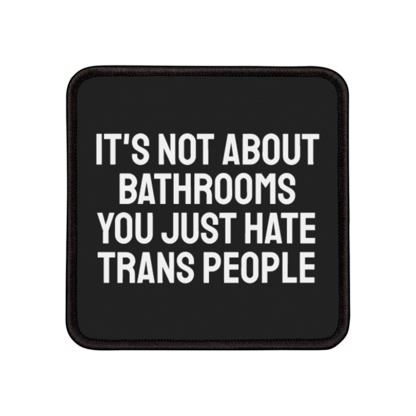 Its Not About Bathrooms You Just Hate Trans People - Iron-On Patch