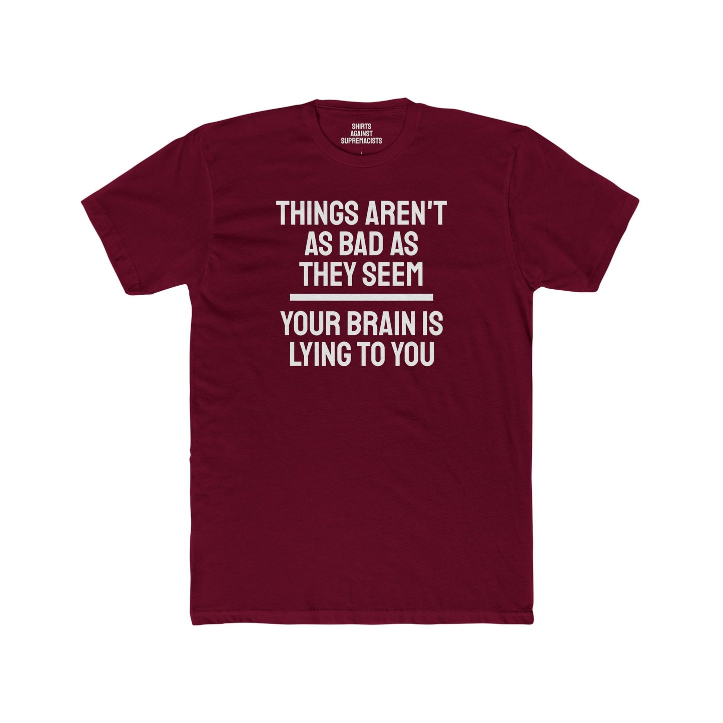 Things Aren't As Bad As They Seem Your Brain Is Lying To You - Unisex Cotton Crew Tee