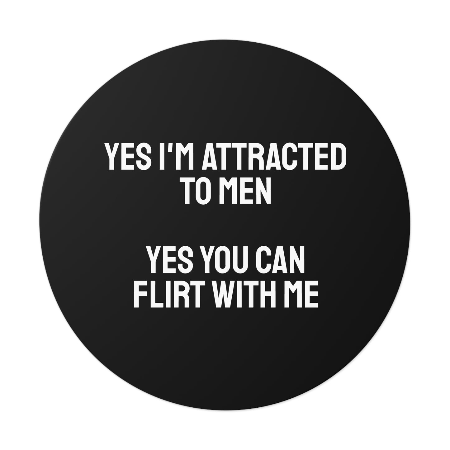 Yes I'm Attracted To Men Yes You Can Flirt With Me - Round Vinyl Stickers