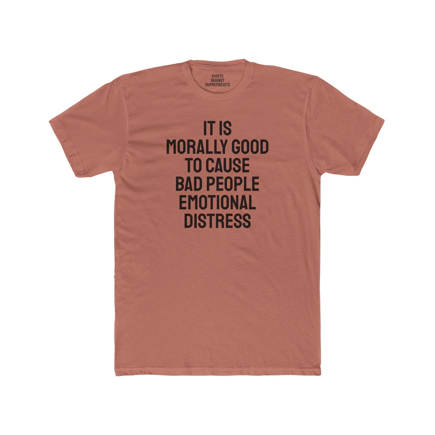 It Is Morally Good To Cause Bad People Emotional Distress - Unisex Cotton Crew Tee