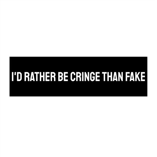 I'd Rather Be Cringe Than Fake - Bumper Sticker
