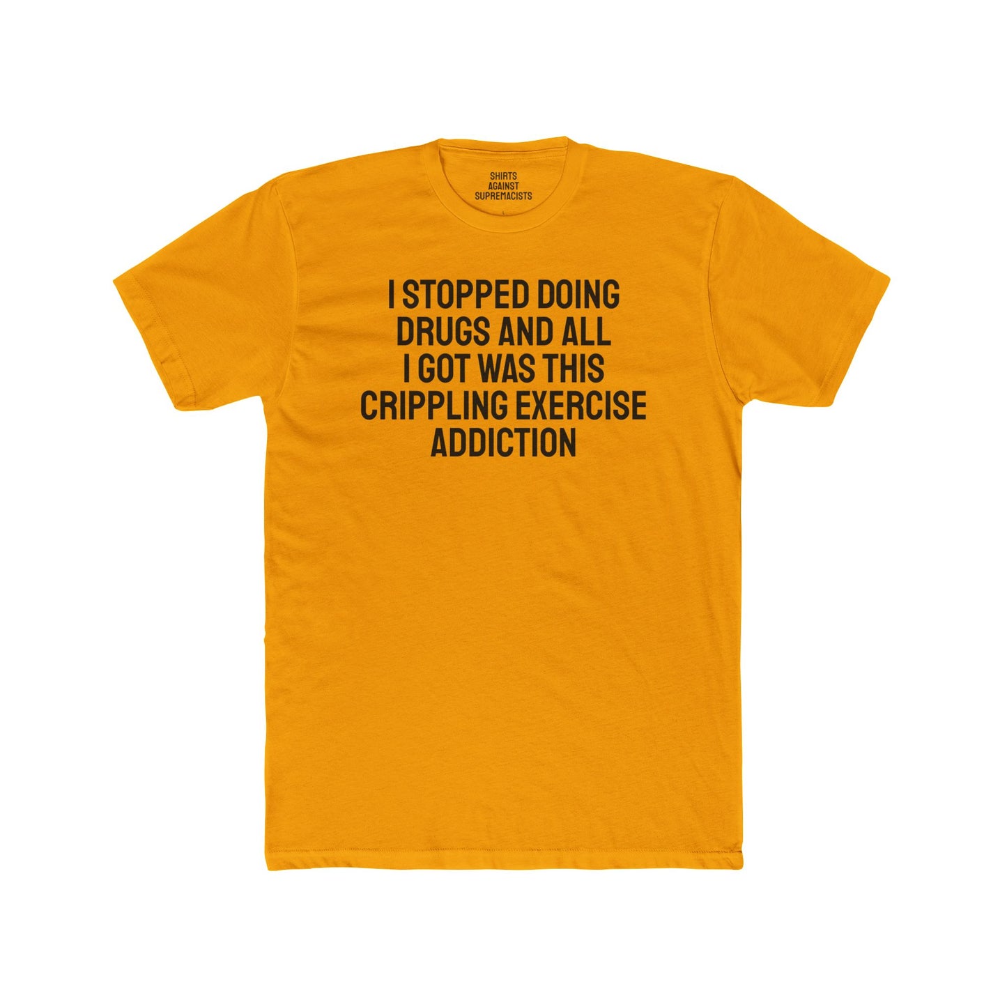 I Stopped Doing Drugs And All I Got Was This Crippling Exercise Addiction - Unisex Cotton Crew Tee