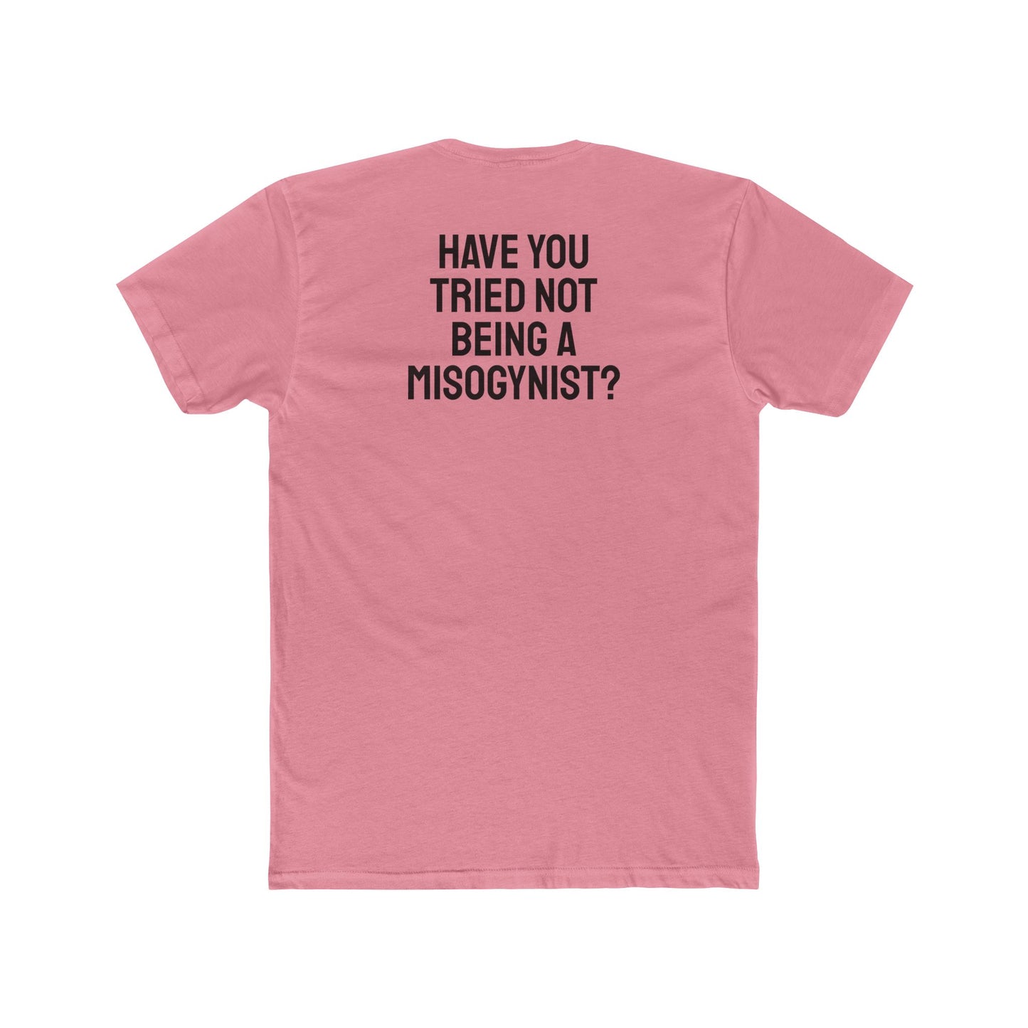 Have You Tried Not Being A Misogynist?- Unisex Cotton Crew Tee