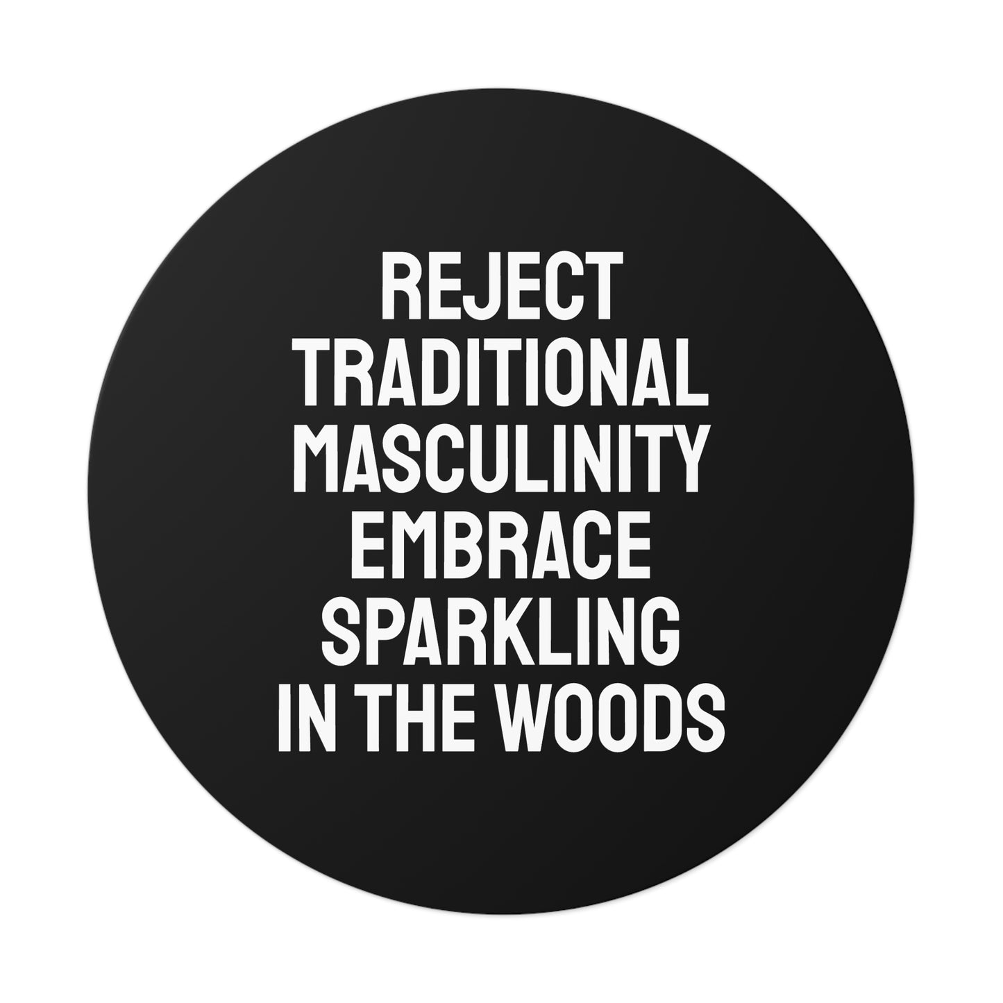 Reject Traditional Masculinity Embrace Sparkling In The Woods - Round Vinyl Stickers