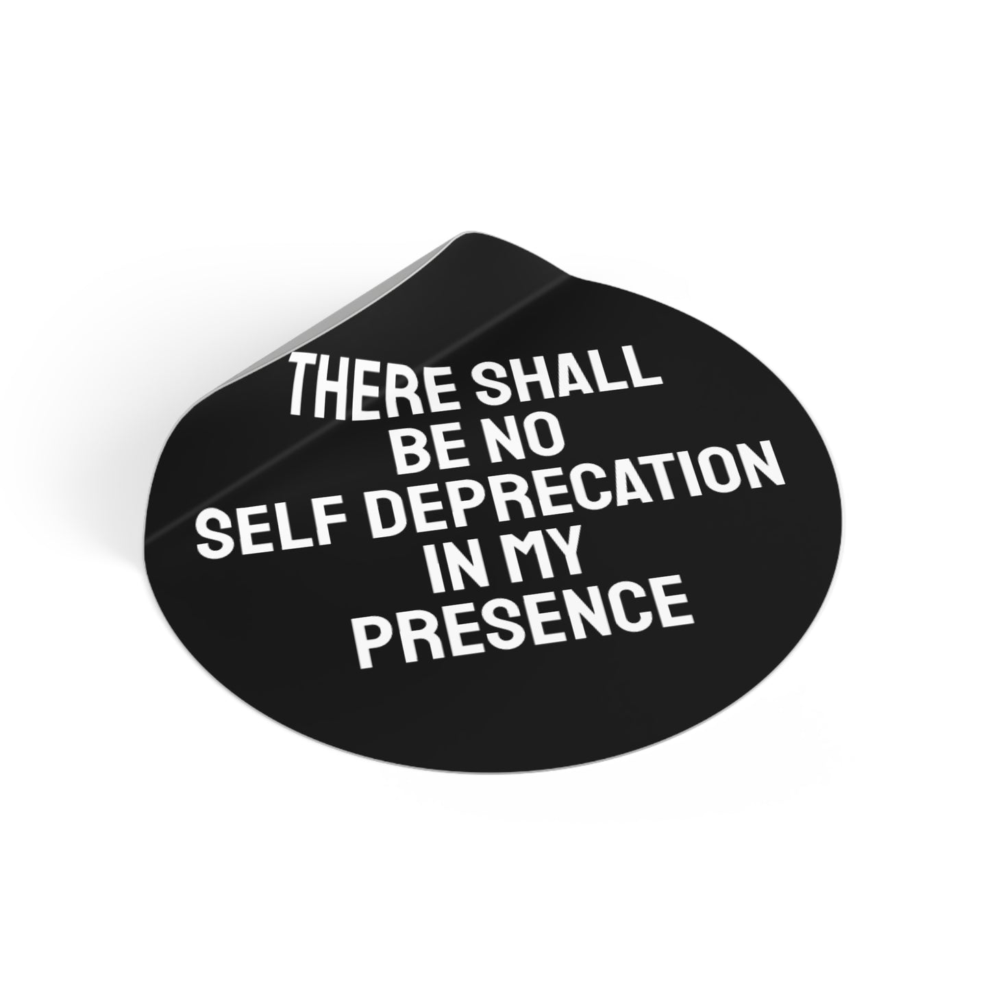 There Shall Be No Self Deprecation In My Presence - Round Vinyl Stickers