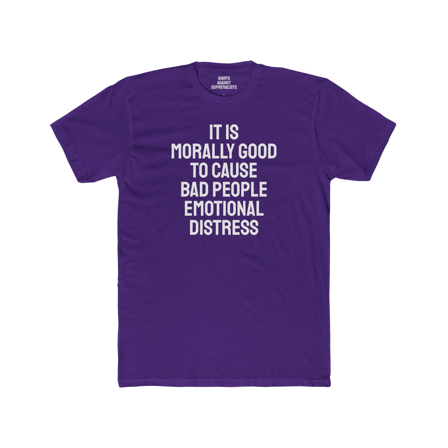 It Is Morally Good To Cause Bad People Emotional Distress - Unisex Cotton Crew Tee
