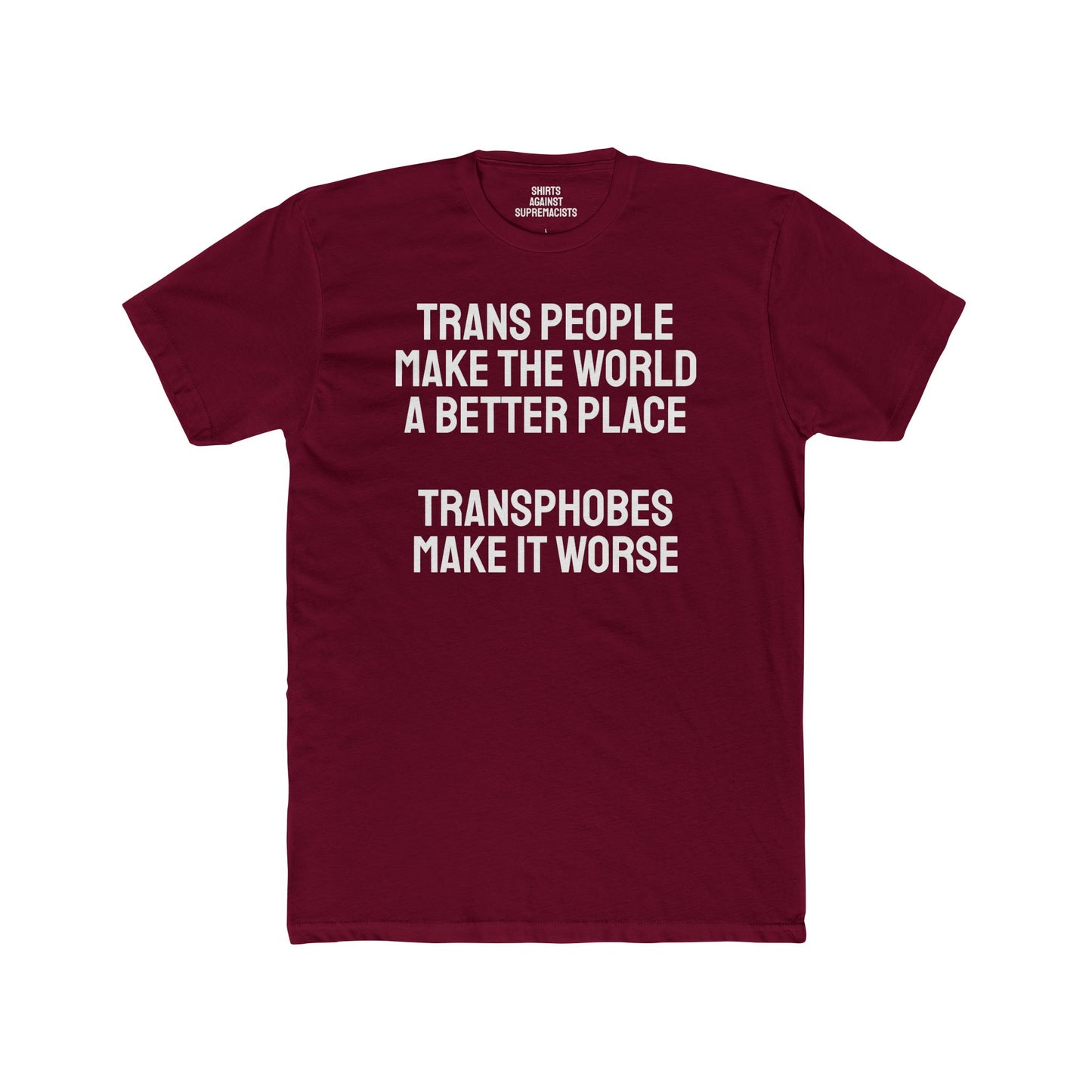 Trans People Make The World A Better Place Transphobes Make It Worse - Unisex Cotton Crew Tee