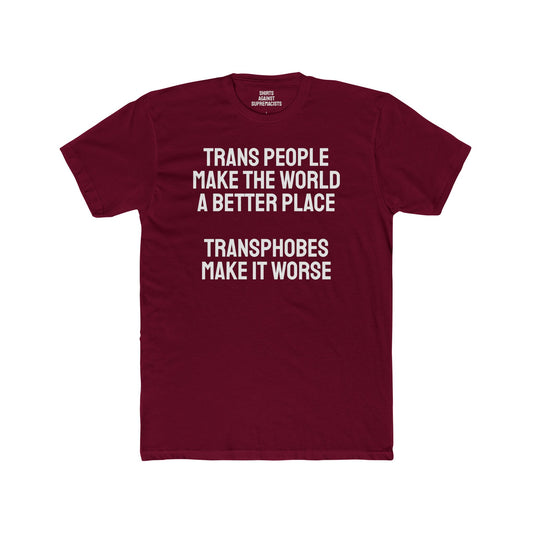 Trans People Make The World A Better Place Transphobes Make It Worse - Unisex Cotton Crew Tee