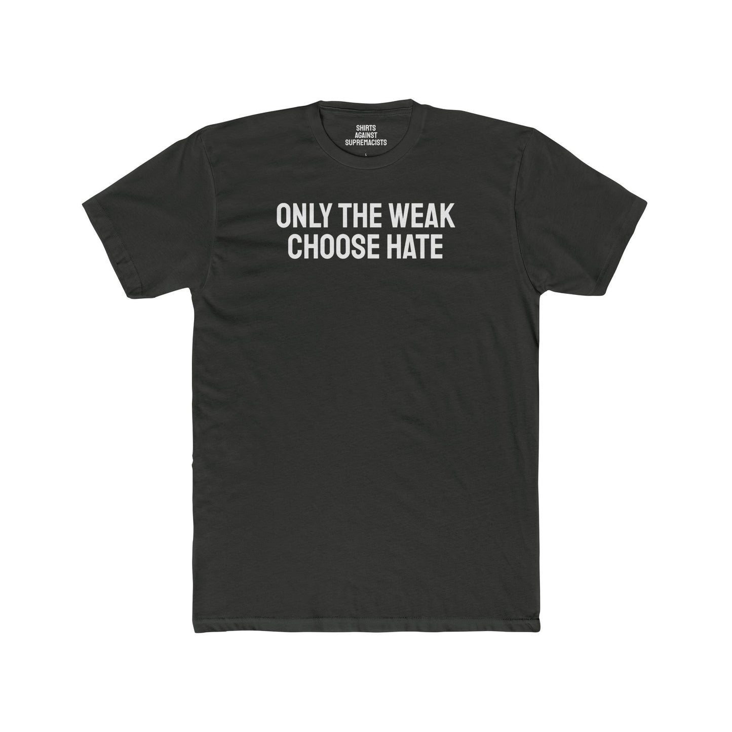 Only The Weak Choose Hate - Unisex Cotton Crew Tee