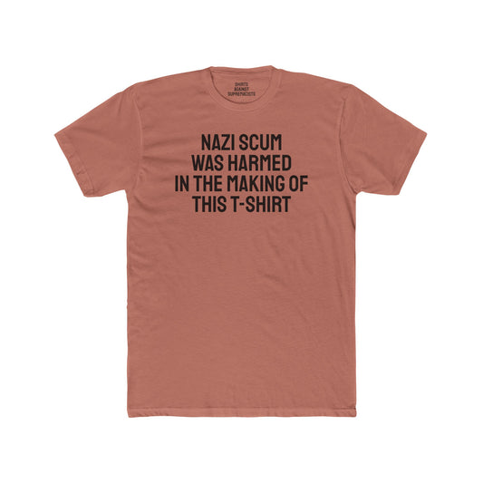 Nazi Scum Was Harmed In The Making Of This T-Shirt -Unisex Cotton Crew Tee