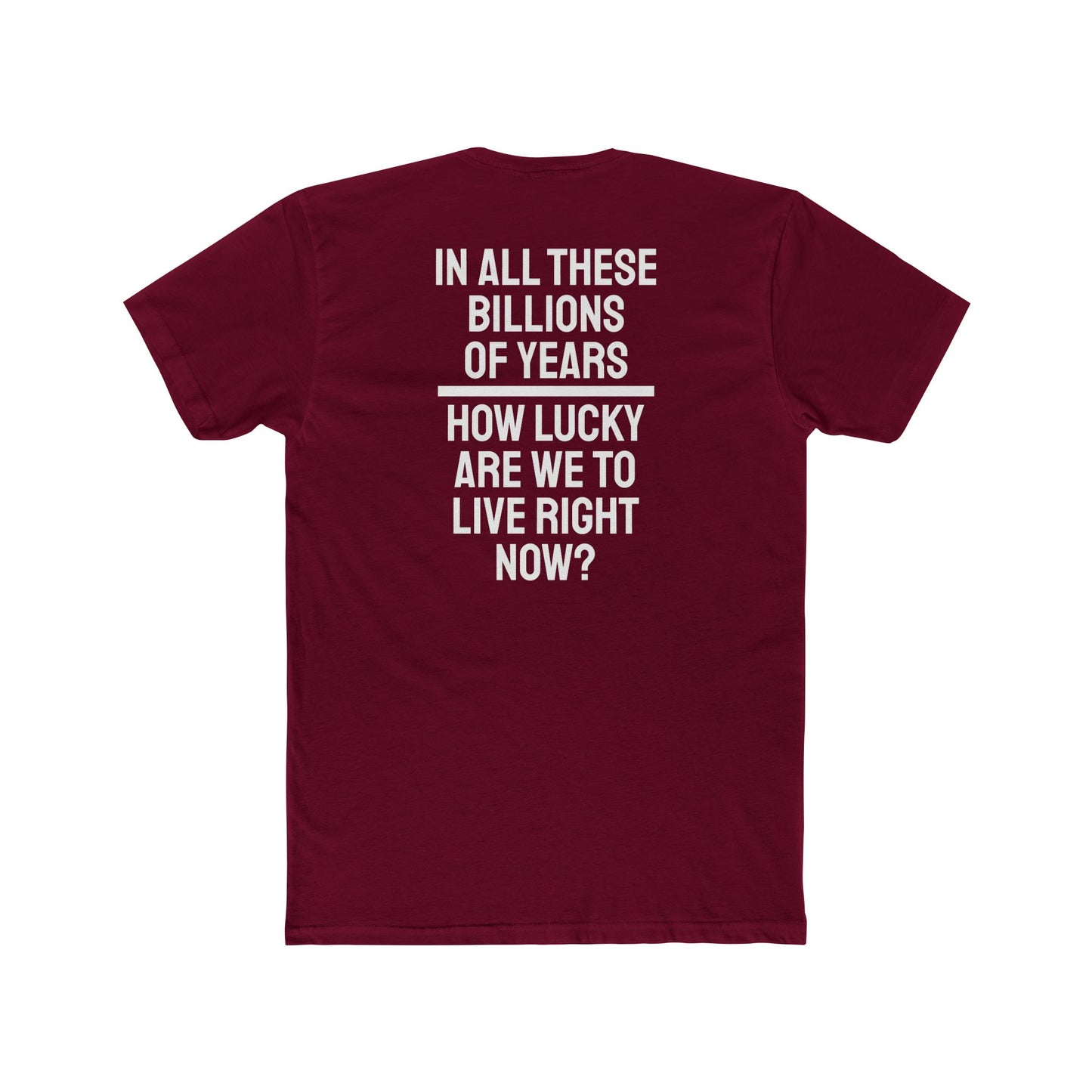 In All These Billions Of Years How Lucky Are We To Live Right Now? - Unisex Cotton Crew Tee