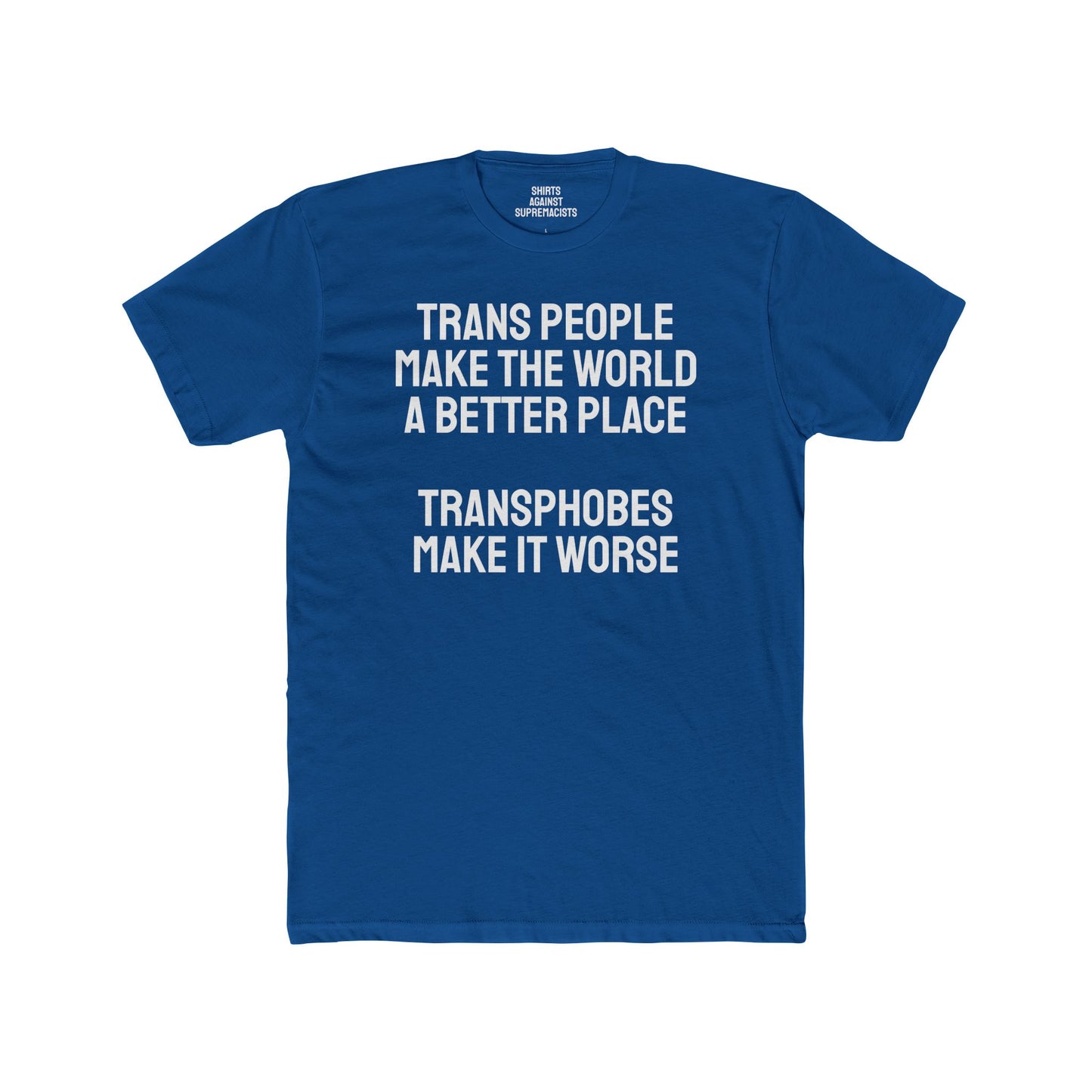 Trans People Make The World A Better Place Transphobes Make It Worse - Unisex Cotton Crew Tee