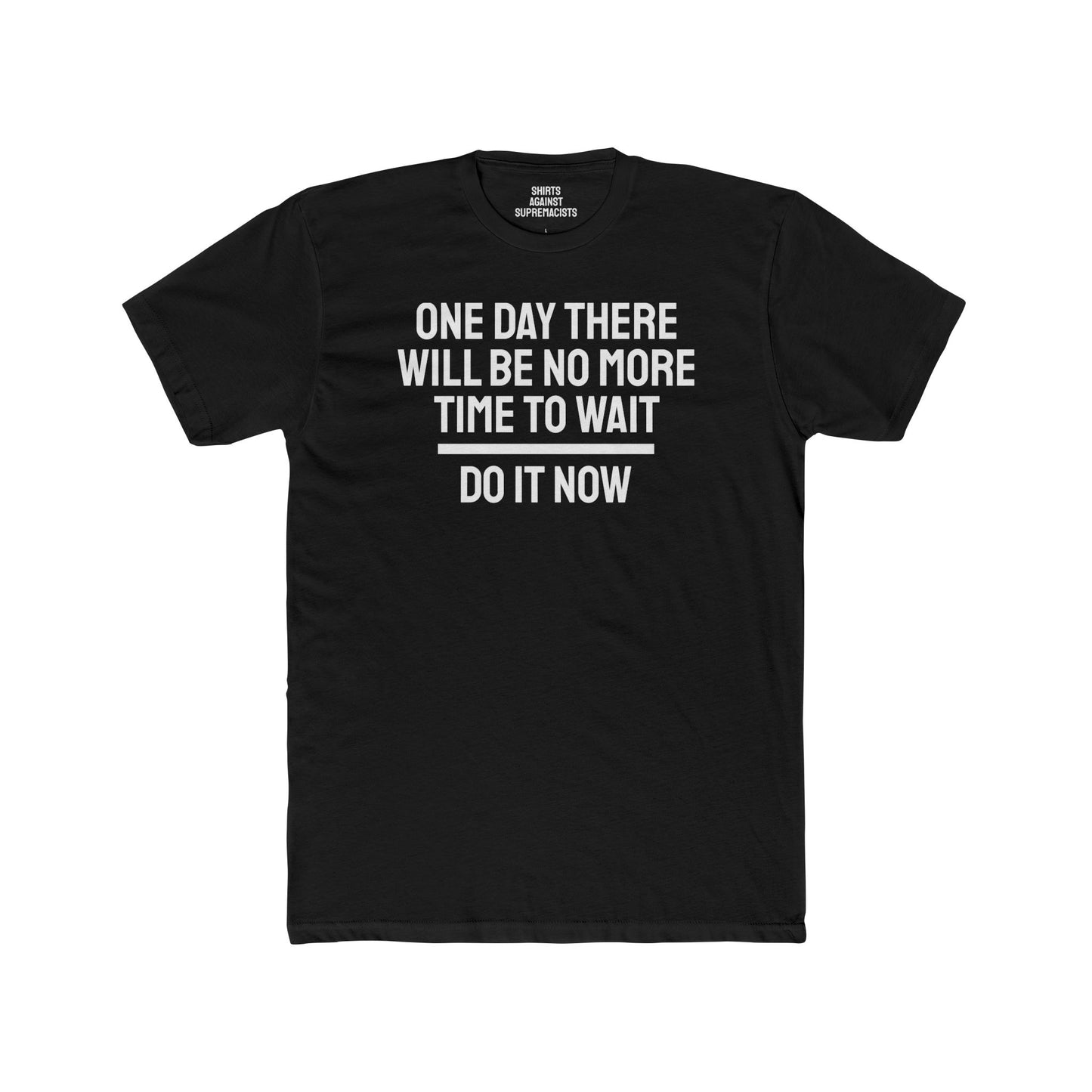 One Day There Will Be No More Time To Wait Do It Now - Unisex Cotton Crew Tee