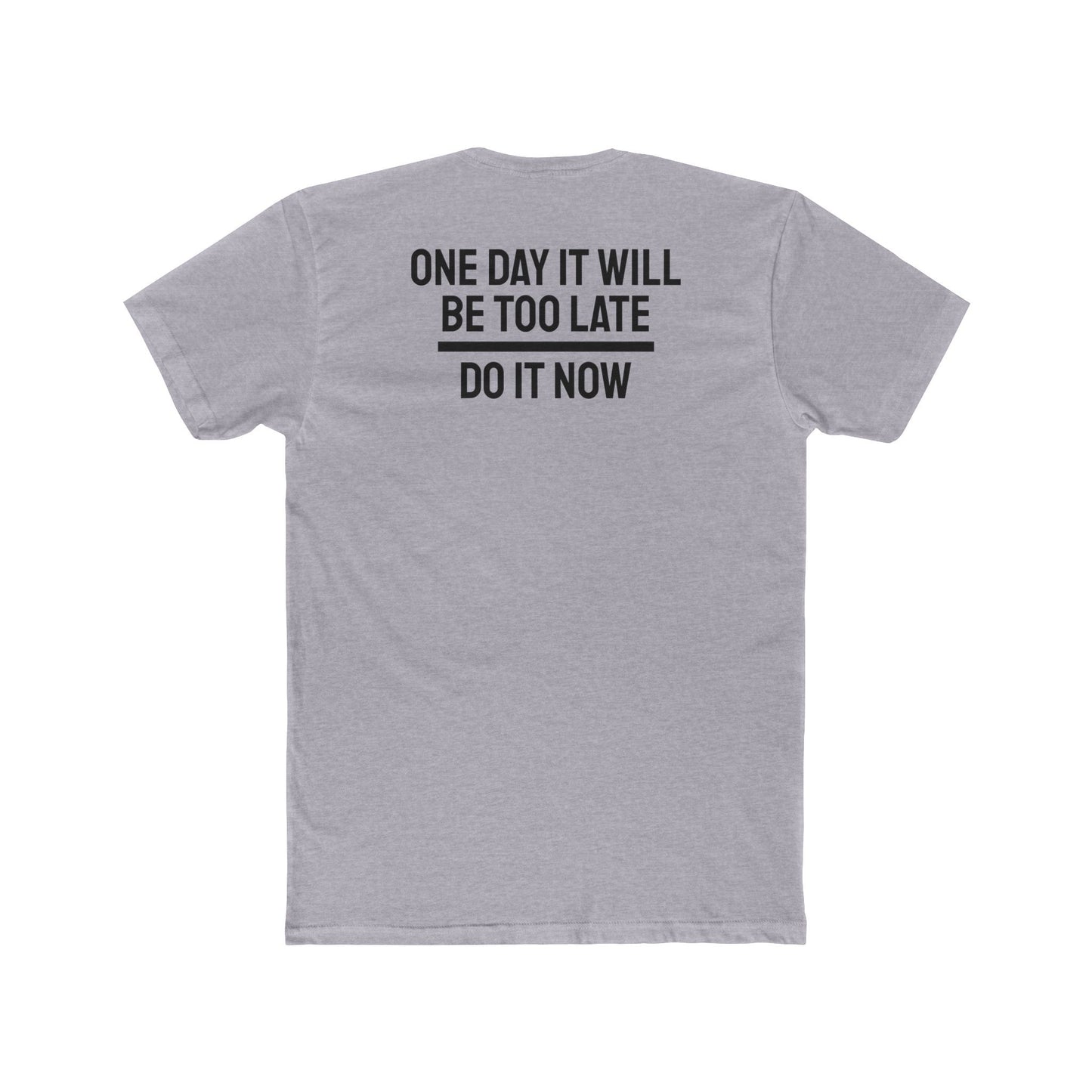 One Day It Will Be Too Late Do It Now - Unisex Cotton Crew Tee