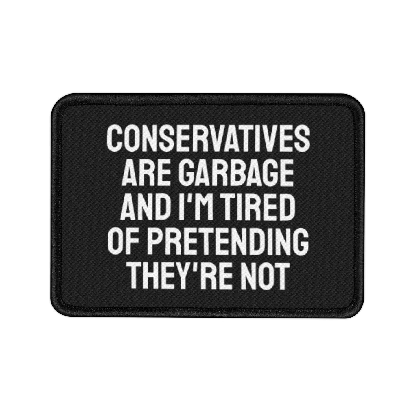 Conservatives Are Garbage And I'm Tired Of Pretending They're Not - Iron-On Patch