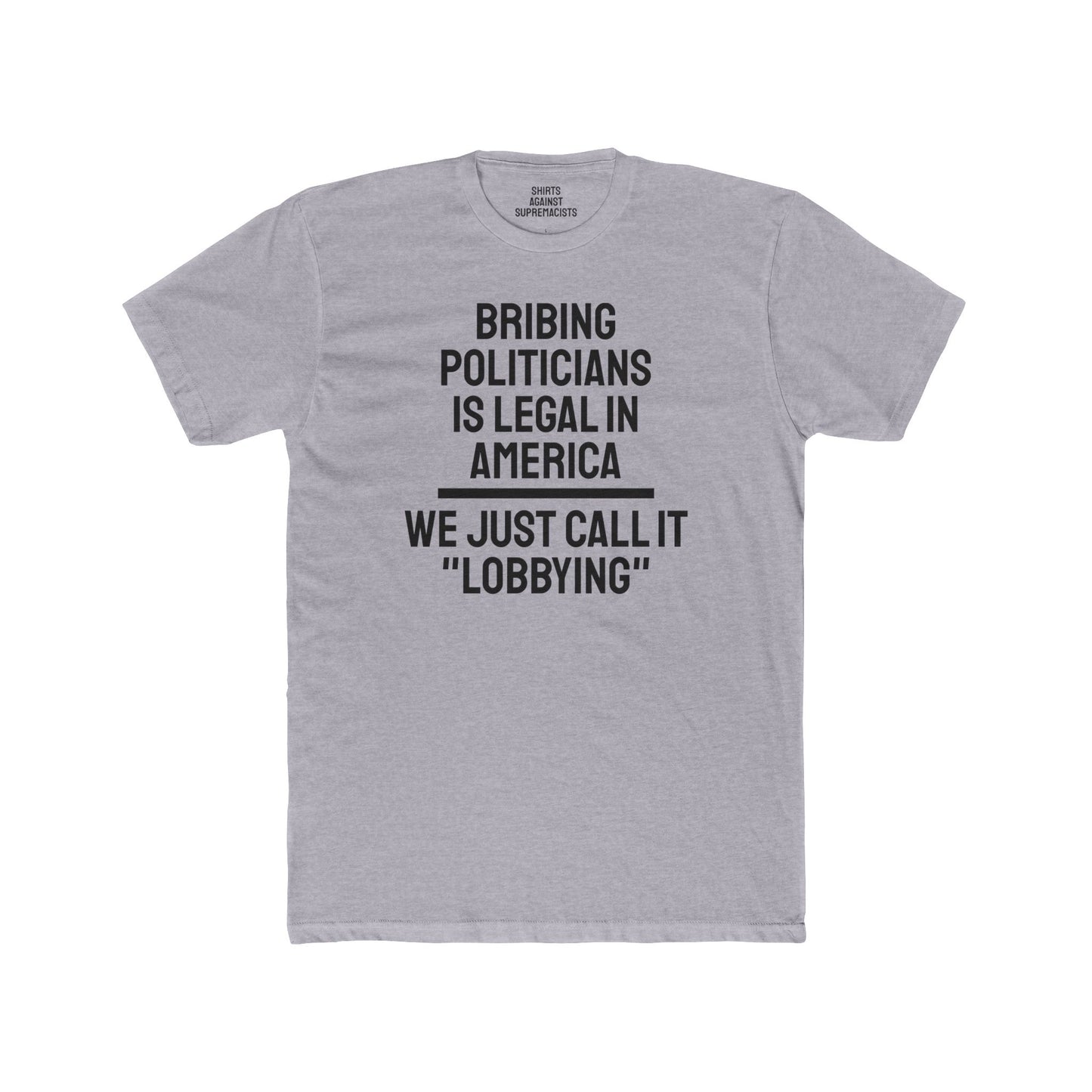 Bribing Politicians Is Legal In America We Just Call It "Lobbying" - Unisex Cotton Crew Tee