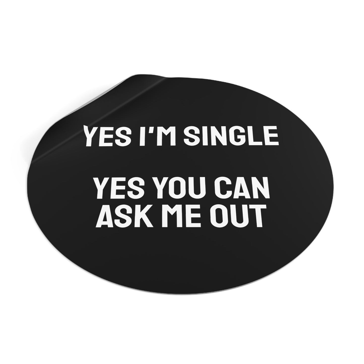 Yes I'm Single Yes You Can Ask Me Out - Round Vinyl Stickers