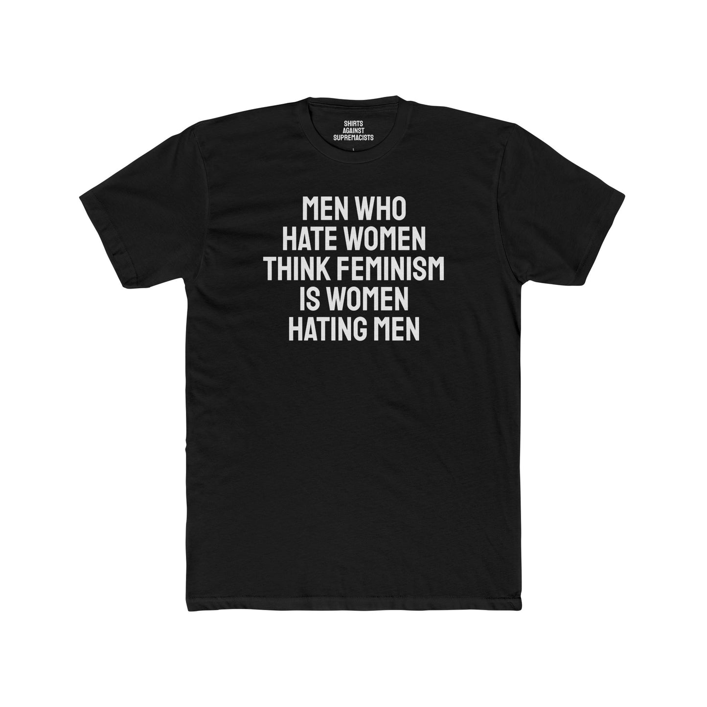 Men Who Hate Women Think Feminism Is Women Hating Men - Unisex Cotton Crew Tee