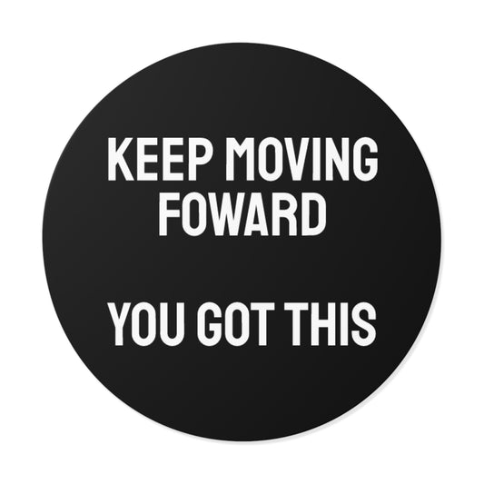 Keep Moving Forward You Got This - Round Vinyl Stickers