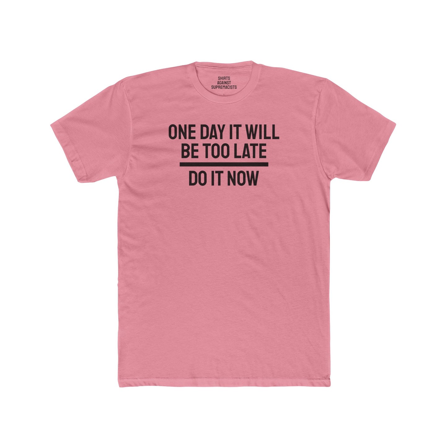 One Day It Will Be Too Late Do It Now - Unisex Cotton Crew Tee