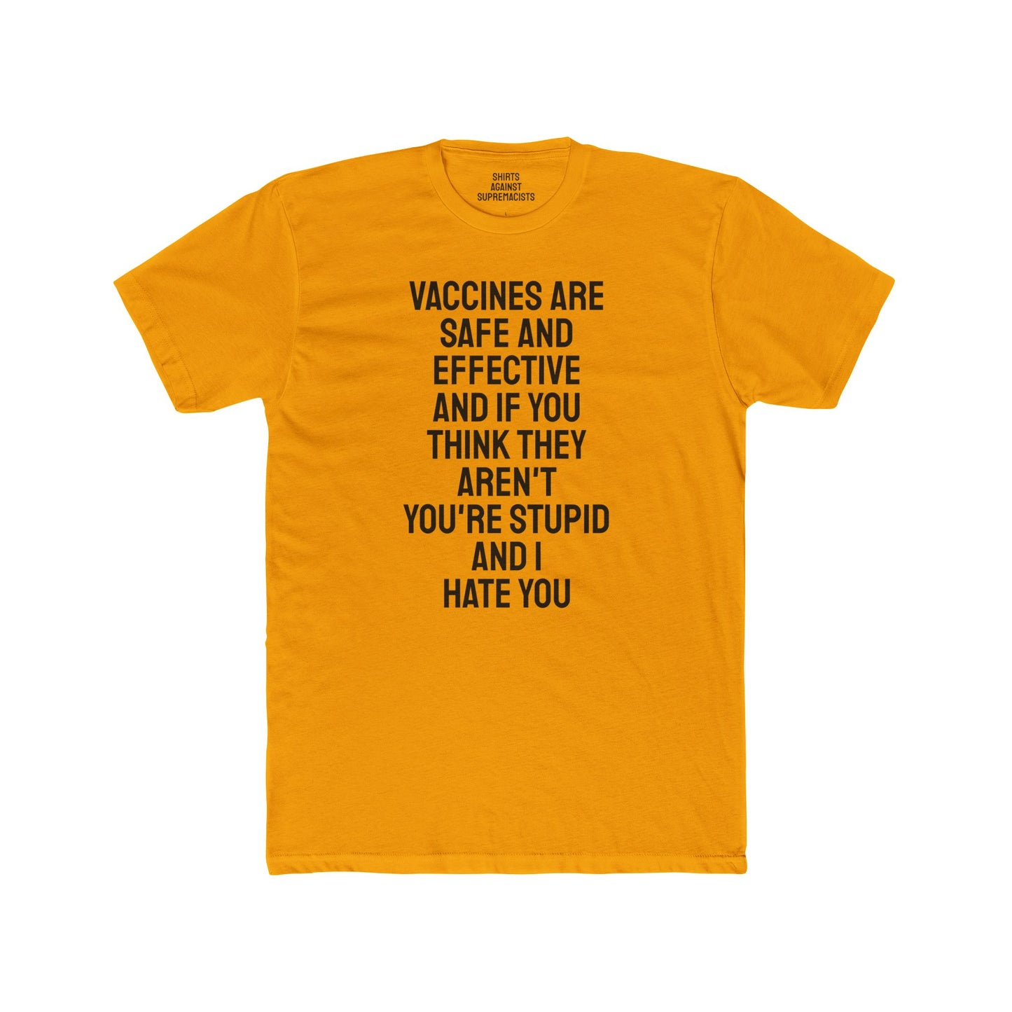 Vaccines Are Safe And Effective And If You Think They Aren't You're Stupid And I Hate You - Unisex Cotton Crew Tee