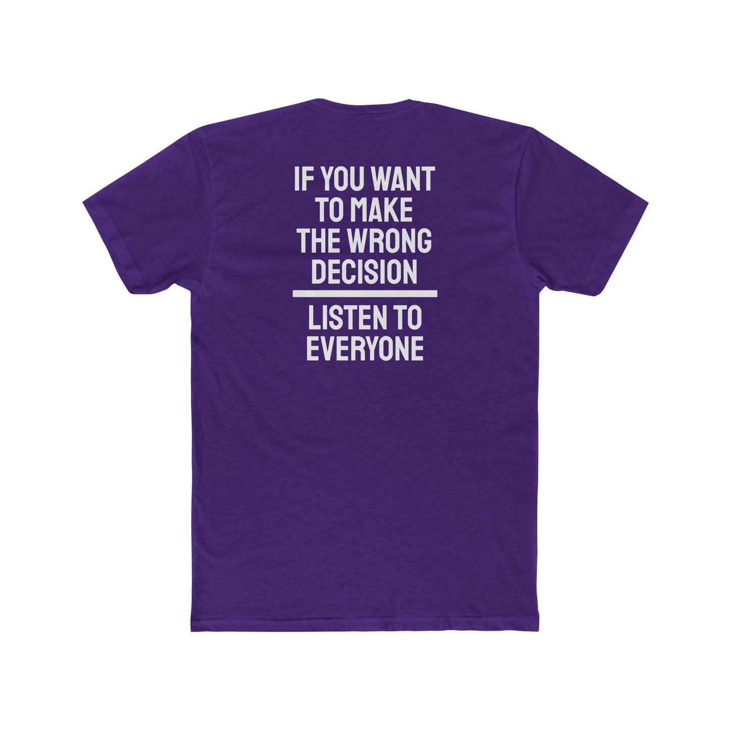 If You Want To Make The Wrong Decision Listen To Everyone - Unisex Cotton Crew Tee