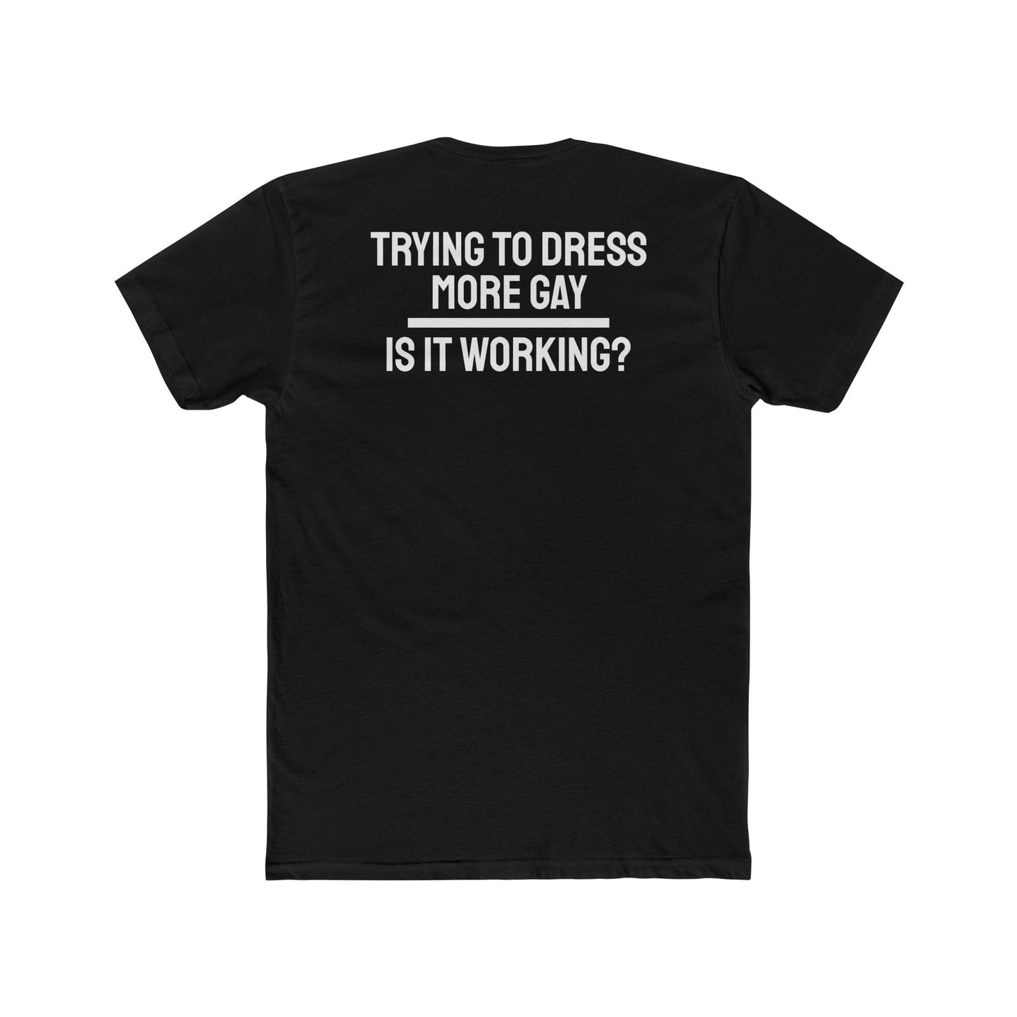 Trying To Dress More Gay Is It Working? - Unisex Cotton Crew Tee